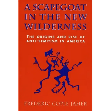 A Scapegoat in the New Wilderness: The Origins and Rise of Anti-Semitism in America