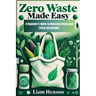 Zero Waste Made Easy: A beginners guide to reducing waste and living sustainably