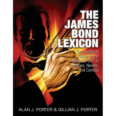 The James Bond Lexicon: The Unauthorized Guide to the World of 007 in Novels, Movies and Comics