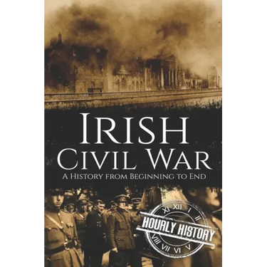 Irish Civil War: A History from Beginning to End