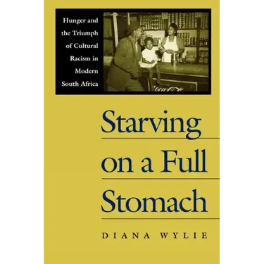 Starving on a Full Stomach Starving on a Full Stomach: Hunger and the Triumph of Cultural Racism in Modern South Afhunger and the Triumph of Cultural