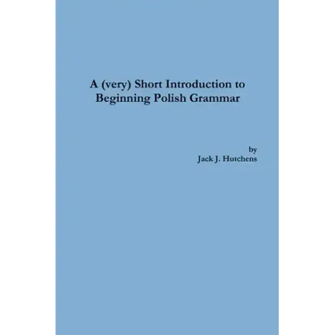 A (very) Short Introduction to Beginning Polish Grammar