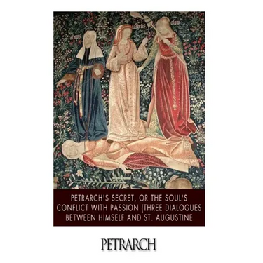 Petrarch's Secret, or the Soul's Conflict with Passion (Three Dialogues Between Himself and St. Augustine