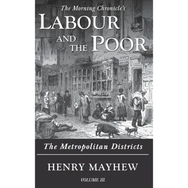 Labour and the Poor Volume III: The Metropolitan Districts
