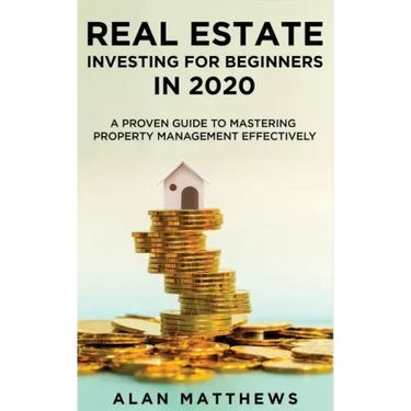 Real Estate Investing For Beginners In 2020: A Proven Guide To Mastering Property Management Effectively