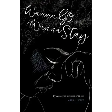 Wanna Go. Wanna Stay: My Journey in a Season of Abuse
