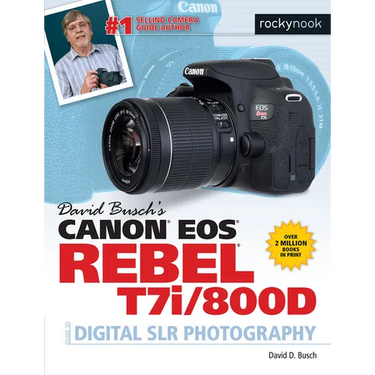 David Busch's Canon EOS Rebel T7i/800d Guide to Digital SLR Photography