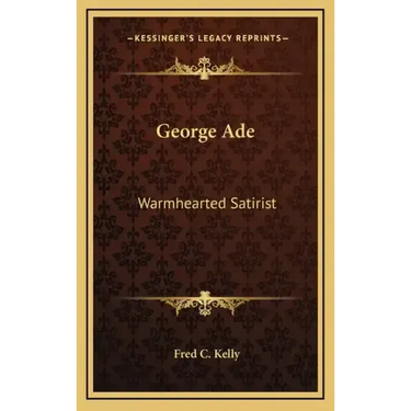 George Ade: Warmhearted Satirist