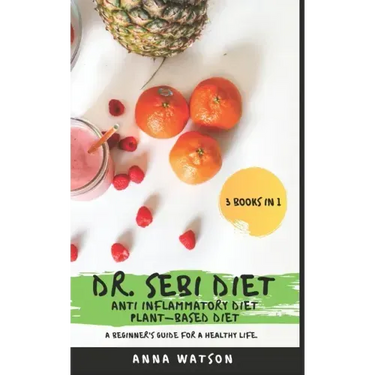 Dr. Sebi Diet + Anti Inflammatory Diet + Plant-Based Diet: A Beginner's Guide for a Healthy Life. 3 Books in 1
