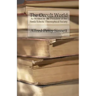 The Occult World: As Written by the President of the Simla Eclectic Theosophical Society
