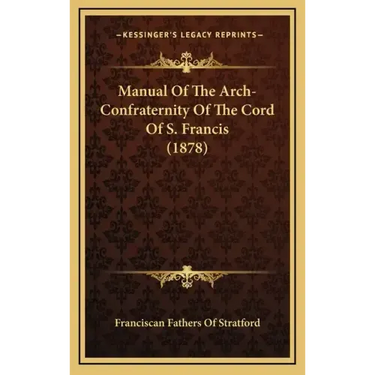 Manual Of The Arch-Confraternity Of The Cord Of S. Francis (1878)