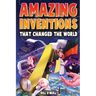 Amazing Inventions That Changed The World: The True Stories About The Revolutionary And Accidental Inventions That Changed Our World
