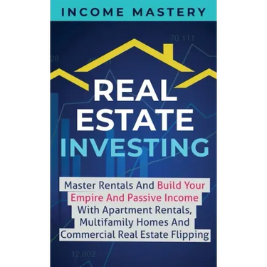 Real Estate Investing: Master Rentals And Build Your Empire And Passive Income With Apartment Rentals, Multifamily Homes And Commercial Real