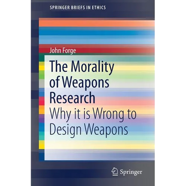 The Morality of Weapons Research: Why It Is Wrong to Design Weapons