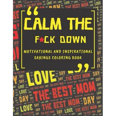 Calm The Fck Down Motivational And Inspirational Sayings Coloring Book: Happy Mothers Day Between Mom And Me Perfect Parents Gift