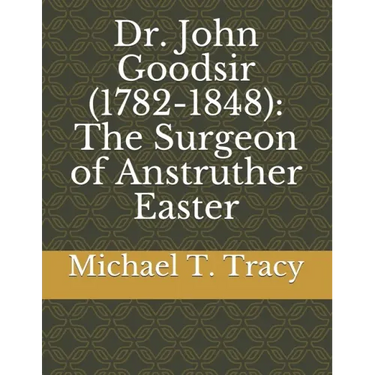 Dr. John Goodsir (1782-1848): The Surgeon of Anstruther Easter