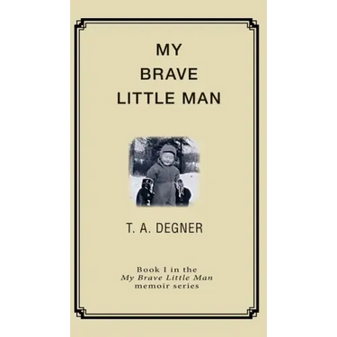 My Brave Little Man: A trauma filled childhood memoir