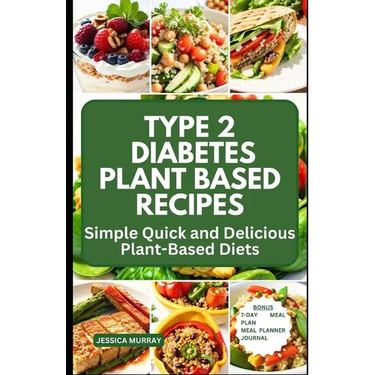 Type 2 Diabetes Plant Based Recipes: Simple Quick and Delicious Plant-Based Diets