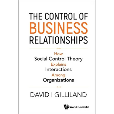 Control of Business Relationships, The: How Social Control Theory Explains Interactions Among Organizations