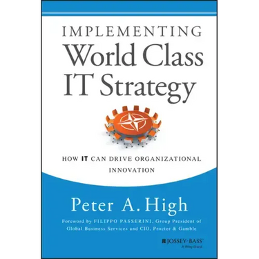 Implementing World Class It Strategy: How It Can Drive Organizational Innovation