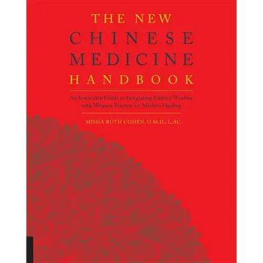 The New Chinese Medicine Handbook: An Innovative Guide to Integrating Eastern Wisdom with Western Practice for Modern Healing
