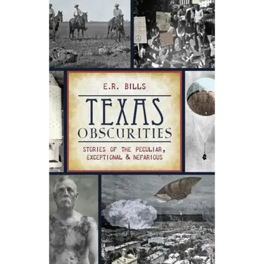 Texas Obscurities: Stories of the Peculiar, Exceptional & Nefarious