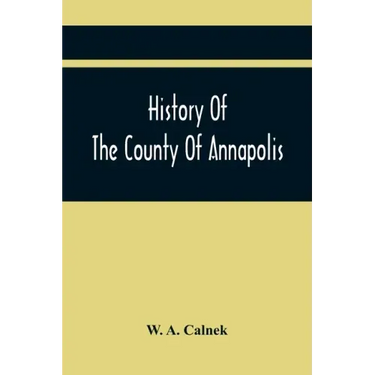 History Of The County Of Annapolis: Including Old Port Royal And Acadia: With Memoirs Of Its Representatives In The Provincial Parliament, And Biograp