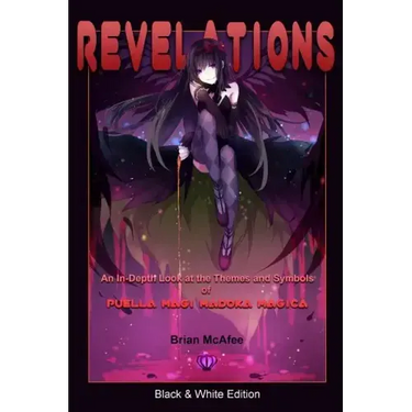 Revelations: Black & White Edition: An In-Depth Look at the Themes and Symbols of Puella Magi Madoka Magica