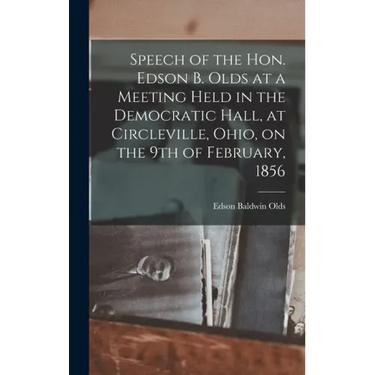 Speech of the Hon. Edson B. Olds at a Meeting Held in the Democratic Hall, at Circleville, Ohio, on the 9th of February, 1856