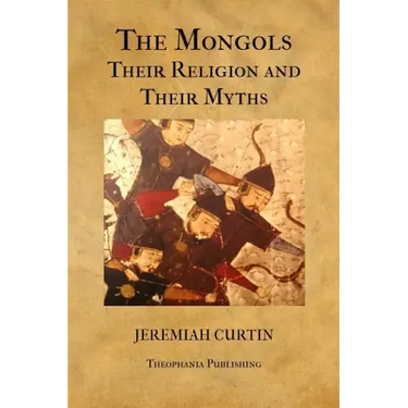 The Mongols, Their Religion and Their Myths