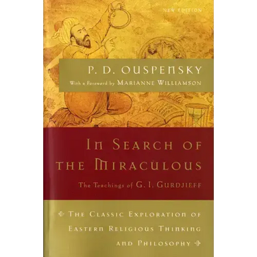 In Search of the Miraculous: The Definitive Exploration of G. I. Gurdjieff's Mystical Thought and Universal View