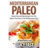 Mediterranean Paleo: Gluten Free and Paleo Recipes From The Region That Gave Us The Mediterranean Diet