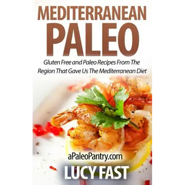 Mediterranean Paleo: Gluten Free and Paleo Recipes From The Region That Gave Us The Mediterranean Diet