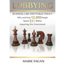 Lobbying: Business, Law and Public Policy, Why and How 12,000 People Spend $3+ Billion Impacting Our Government