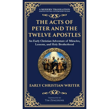 The Acts of Peter and the Twelve Apostles: Early Christian Teachings on Faith, Wisdom, and Divine Guidance (Deluxe Hardbound Edition)