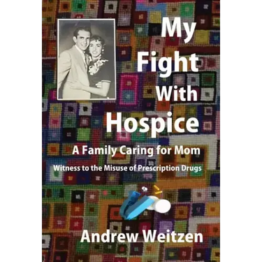 My Fight With Hospice: A Family Caring for Mom, Witness to the Misuse of Prescription Drugs