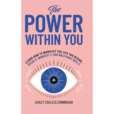 The Power Within You: Learn How To Manifest The Life You Desire