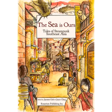 The Sea Is Ours: Tales of Steampunk Southeast Asia