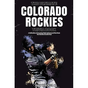 The Ultimate Colorado Rockies Trivia Book: A Collection of Amazing Trivia Quizzes and Fun Facts for Die-Hard Rockies Fans!