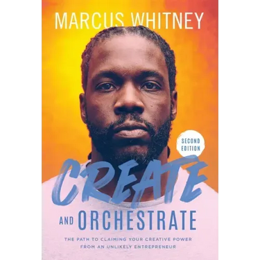 Create and Orchestrate: The Path to Claiming Your Creative Power from an Unlikely Entrepreneur