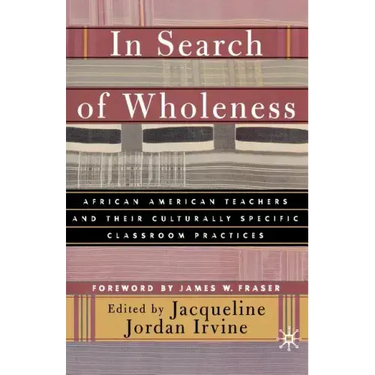 In Search of Wholeness: African American Teachers and Their Culturally Specific Classroom Practices