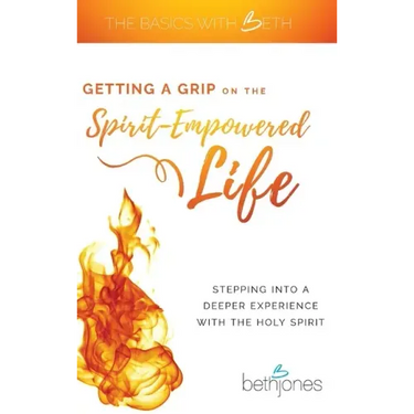 Getting a Grip on the Spirit-Empowered Life: Stepping into a Deeper Experience with the Holy Spirit