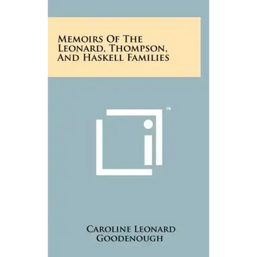 Memoirs Of The Leonard, Thompson, And Haskell Families
