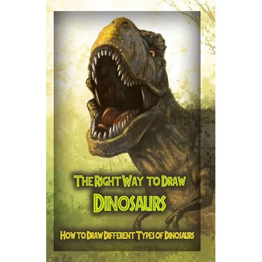 The Right Way to Draw Dinosaurs: How to Draw Different Types of Dinosaurs