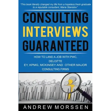 Consulting Interviews Guaranteed!: How to land a job with PwC, Deloitte, EY, KPMG, McKinsey and any other major consulting firms