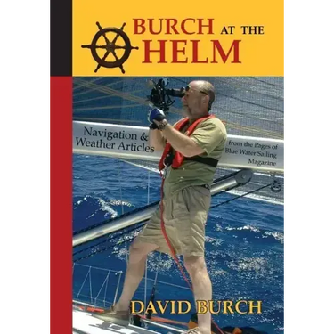 Burch at the Helm: Navigation and Weather Articles from the Pages of Blue Water Sailing Magazine