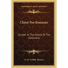 Christ Pre-Eminent: Studies in the Epistle to the Colossians