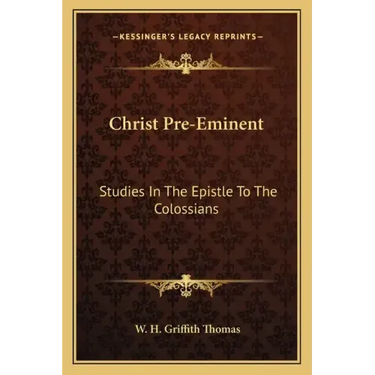 Christ Pre-Eminent: Studies in the Epistle to the Colossians
