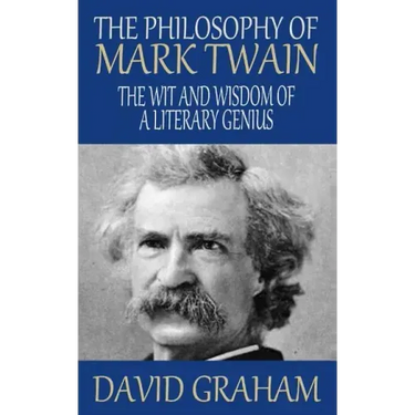 The Philosophy of Mark Twain: The Wit and Wisdom of a Literary Genius