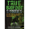 True Bigfoot Stories: Eyewitness Accounts Of Killer Bigfoot Encounters: Terrifying Stories Of Sasquatch Creatures